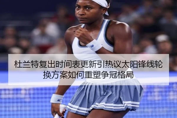 杜兰特复出时间表更新引热议太阳锋线轮换方案如何重塑争冠格局